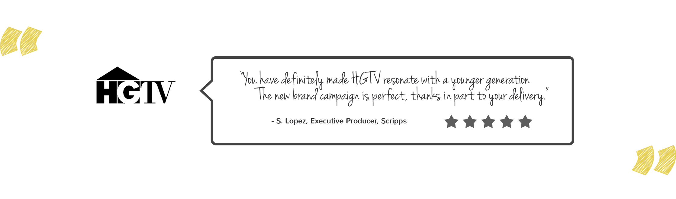 You have definitely made HGTV resonate with a younger generation. The new brand campaign is perfect, thanks in part to your delivery.